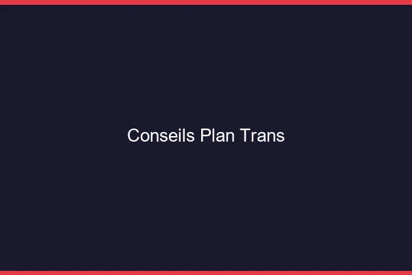 Conseils plan trans