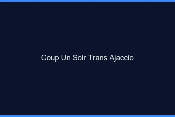 Coup d'un soir trans ajaccio