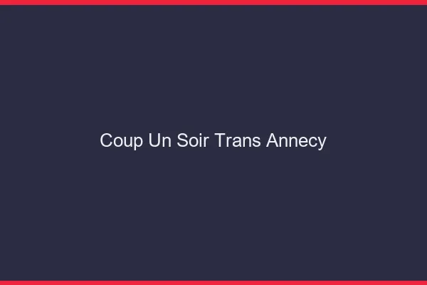 Coup d'un soir trans annecy