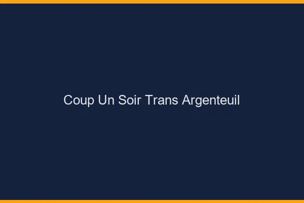 Coup d'un soir trans argenteuil