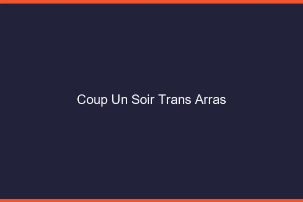 Coup d'un soir trans arras