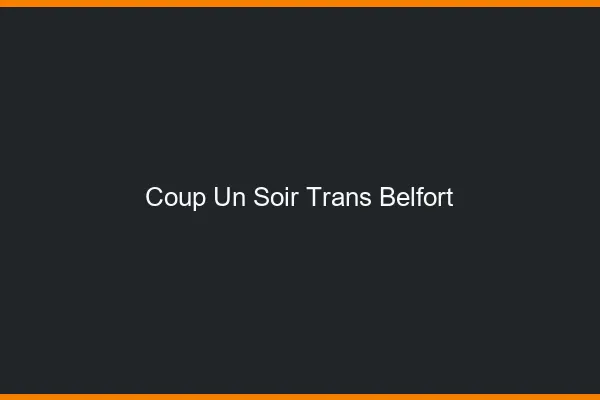 Coup d'un soir trans belfort