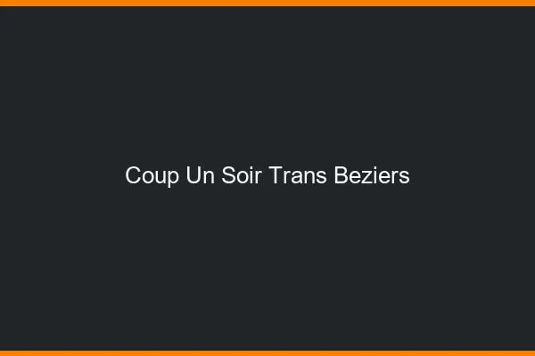Coup d'un soir trans béziers