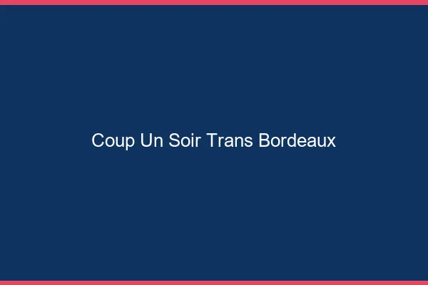 Coup d'un soir trans Bordeaux