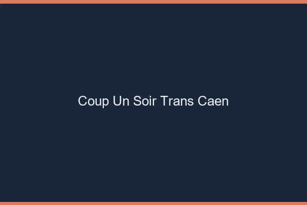 Coup d'un soir trans Caen
