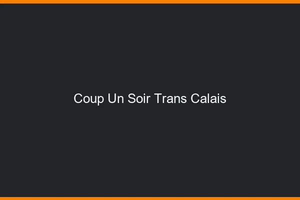 Coup d'un soir trans Calais