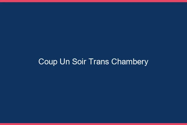 Coup d'un soir trans chambéry