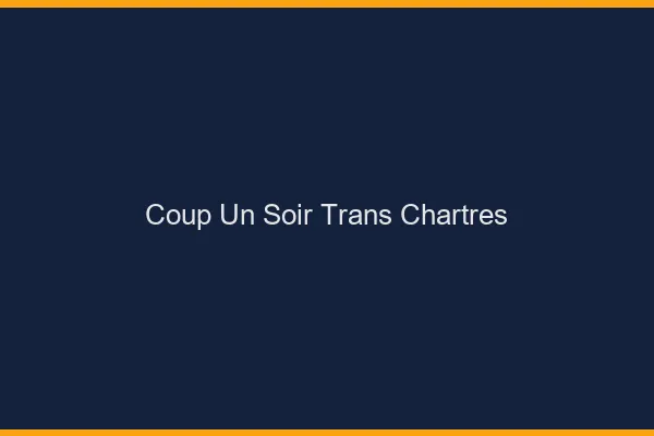 Coup d'un soir trans chartres
