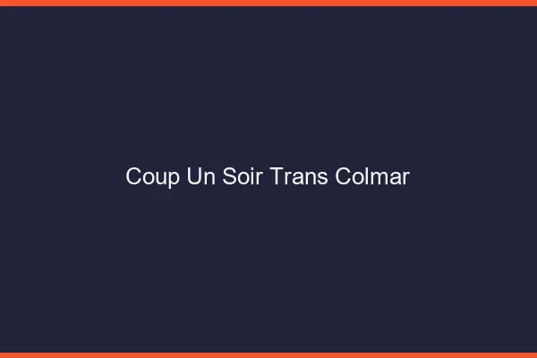 Coup d'un soir trans colmar