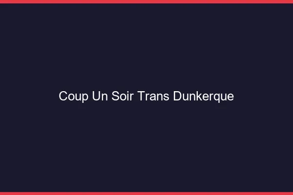 Coup d'un soir trans Dunkerque