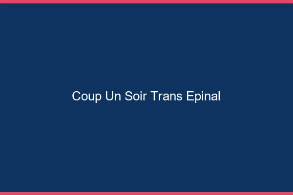 Coup d'un soir trans épinal