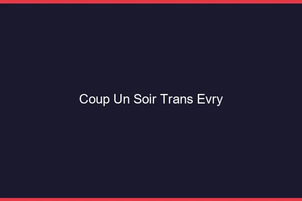 Coup d'un soir trans évry