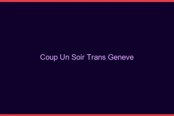 Coup d'un soir trans Genève