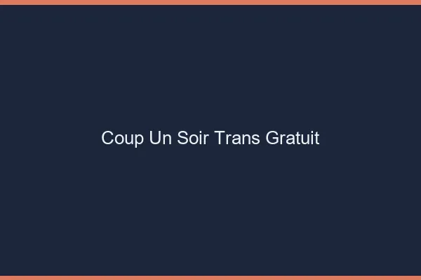 Coup d'un soir trans gratuit