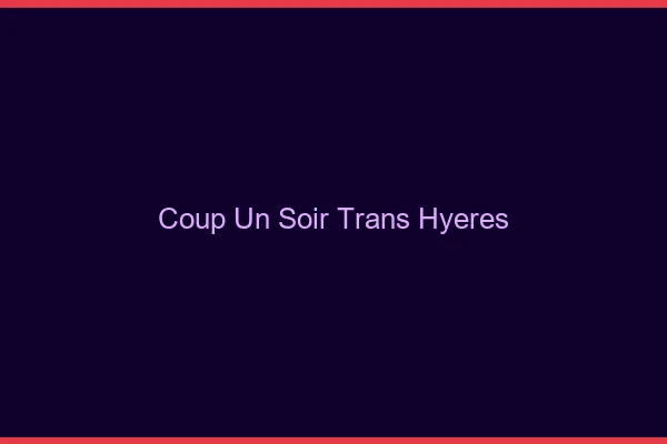 Coup d'un soir trans hyères