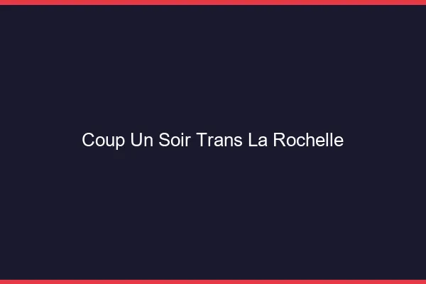 Coup d'un soir trans la rochelle