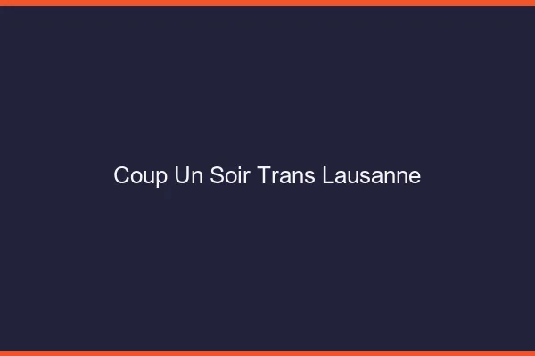 Coup d'un soir trans Lausanne