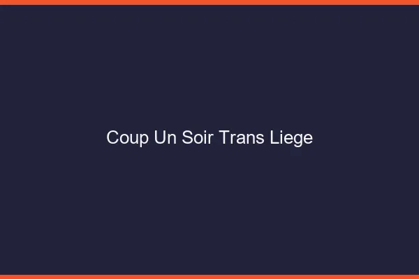 Coup d'un soir trans liège