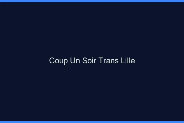 Coup d'un soir trans Lille
