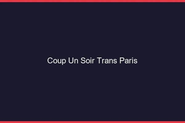 Coup d'un soir trans Paris