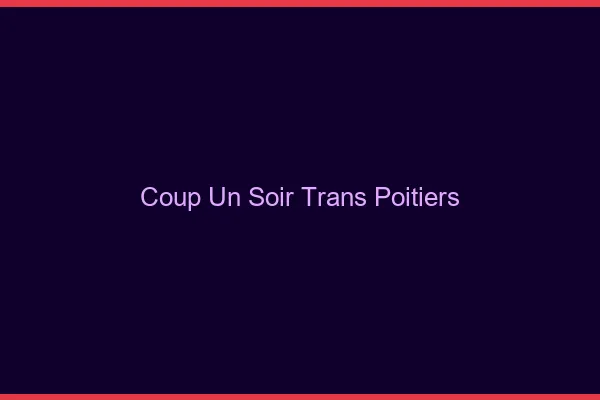 Coup d'un soir trans Poitiers