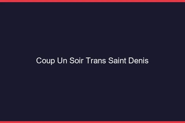 Coup d'un soir trans saint-denis