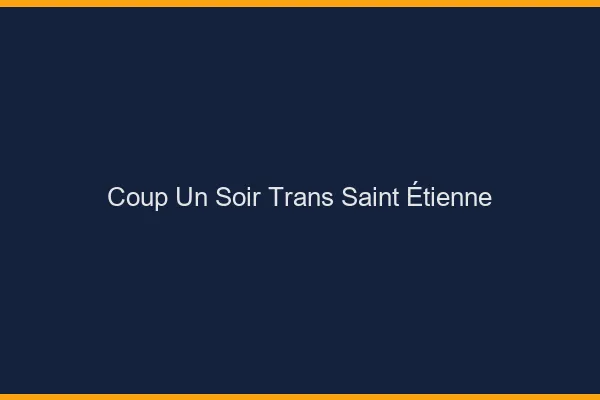 Coup d'un soir trans Saint-Étienne