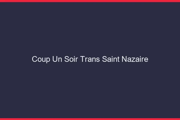Coup d'un soir trans saint-nazaire