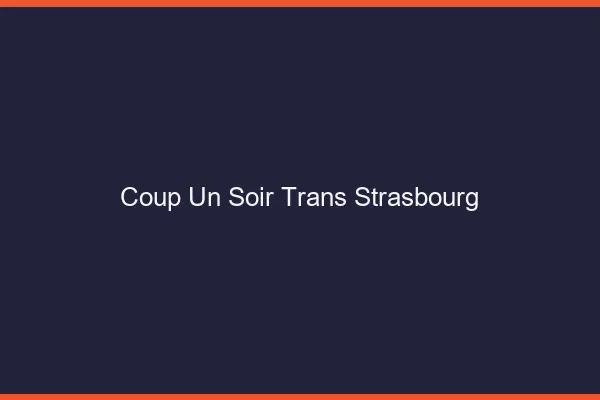 Coup d'un soir trans Strasbourg