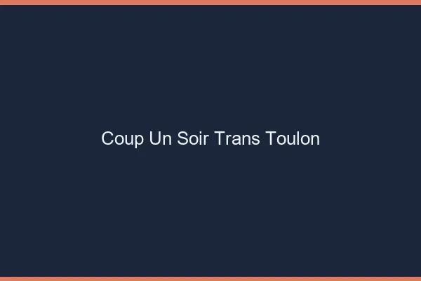 Coup d'un soir trans Toulon