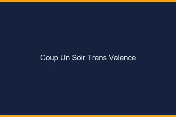 Coup d'un soir trans Valence