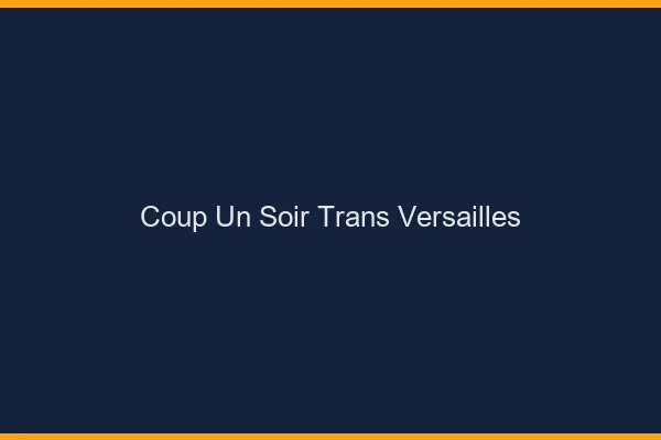 Coup d'un soir trans versailles