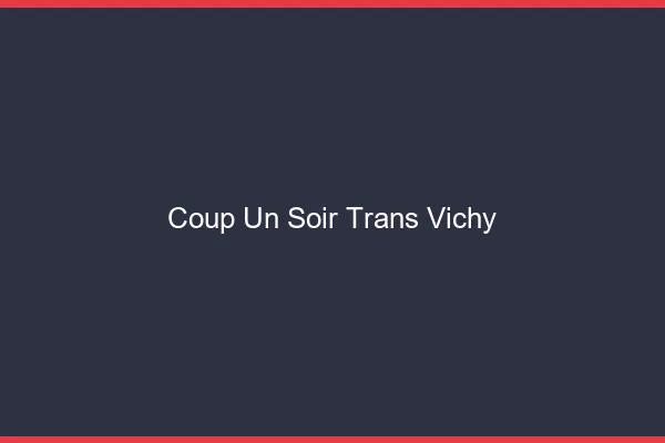 Coup d'un soir trans vichy