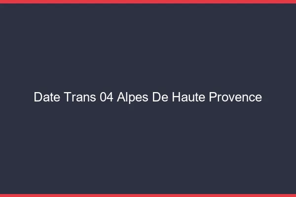 Date trans 04 alpes-de-haute-provence