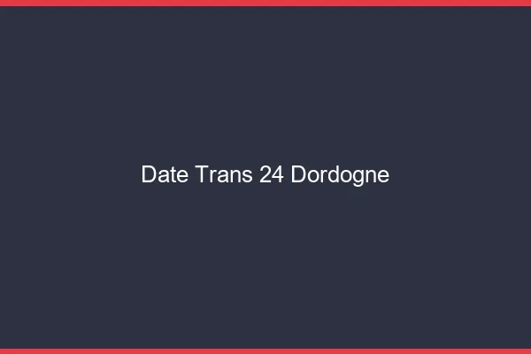 Date trans 24 dordogne