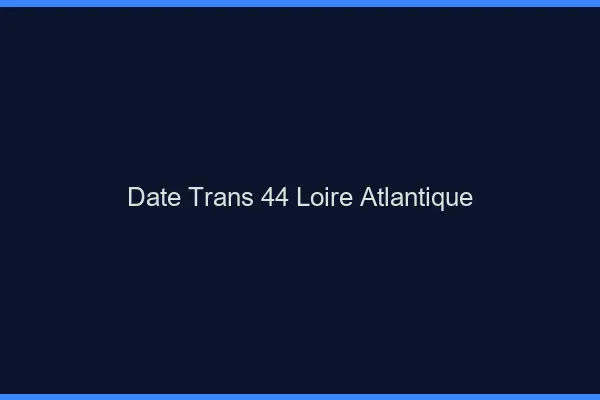 Date trans 44 loire-atlantique