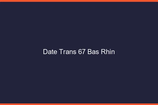 Date trans 67 bas-rhin