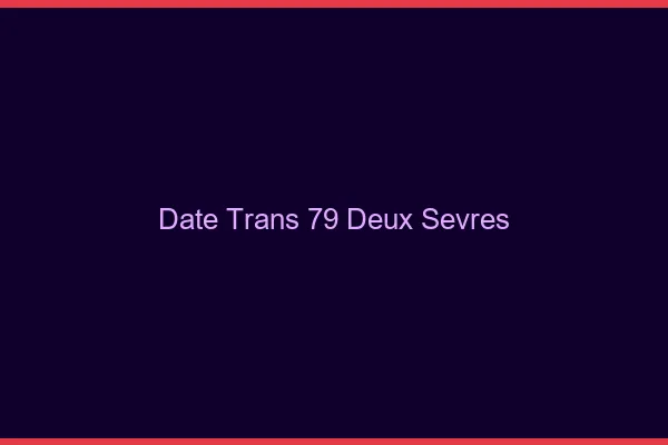 Date trans 79 deux-sèvres