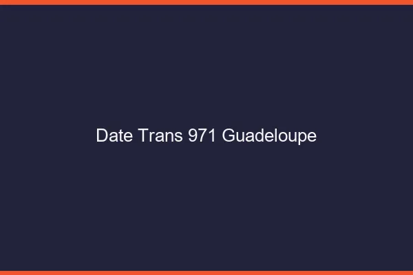 Date trans 971 Guadeloupe