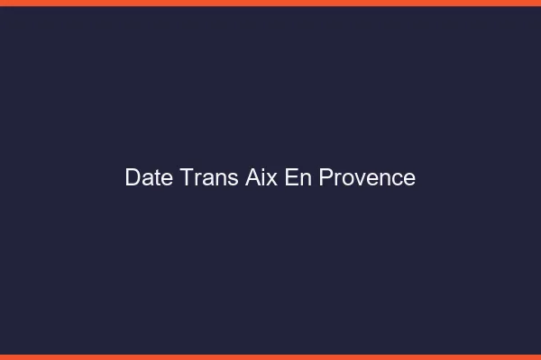 Date trans Aix-en-Provence