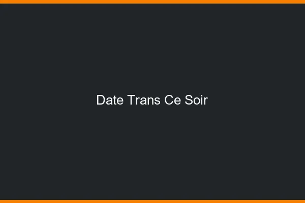 Date trans ce soir