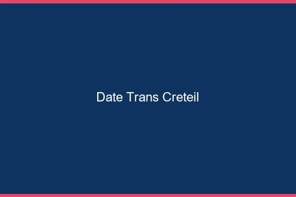 Date trans créteil