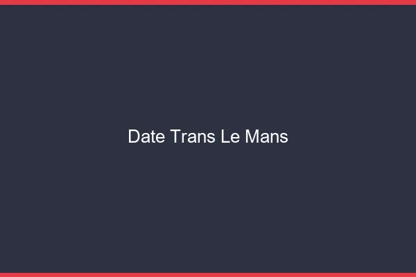 Date trans le mans