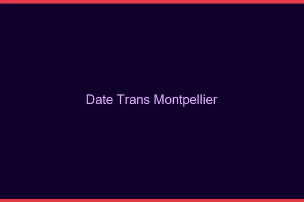 Date trans Montpellier