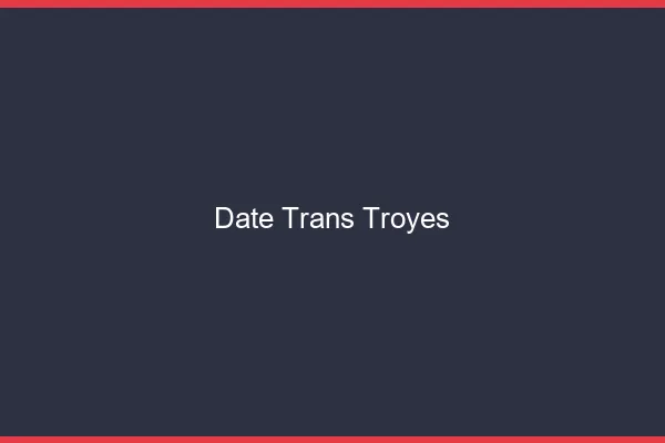 Date trans troyes
