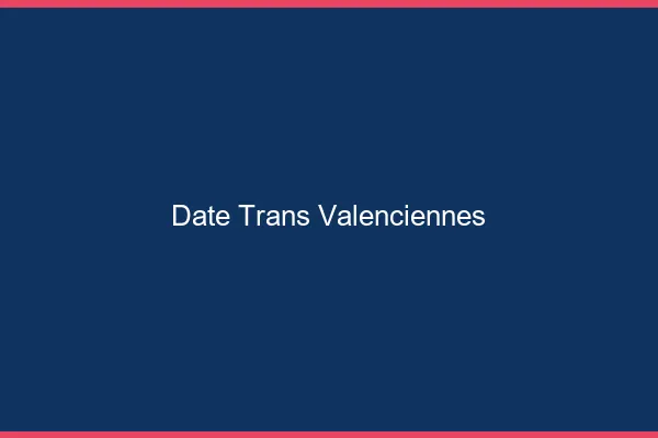 Date trans valenciennes