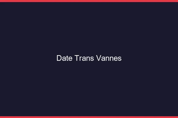 Date trans vannes