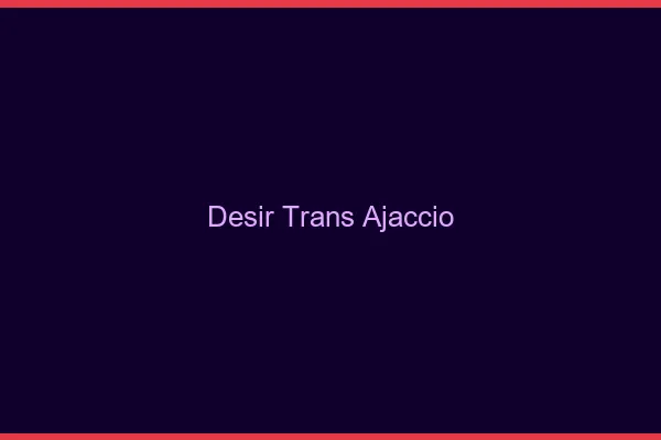 Désir trans ajaccio