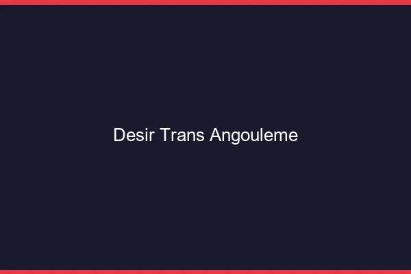 Désir trans angoulême