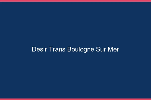 Désir trans boulogne-sur-mer